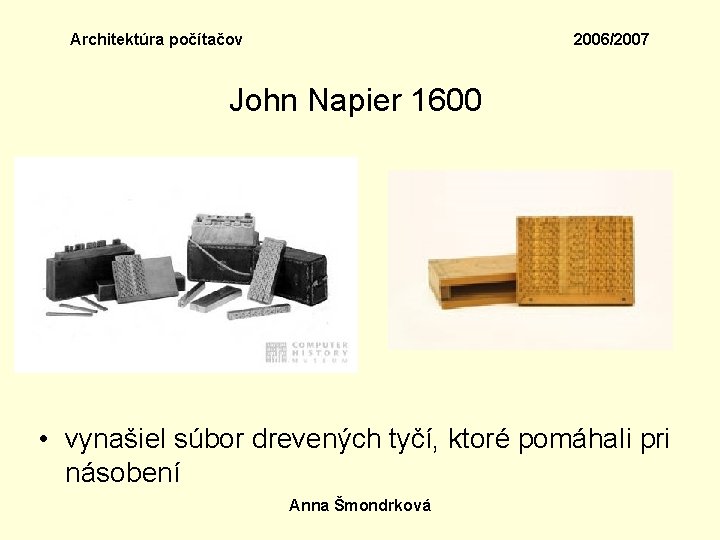 Architektúra počítačov 2006/2007 John Napier 1600 • vynašiel súbor drevených tyčí, ktoré pomáhali pri