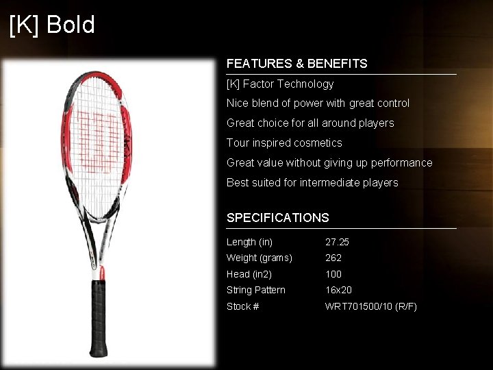 [K] Bold FEATURES & BENEFITS [K] Factor Technology Nice blend of power with great