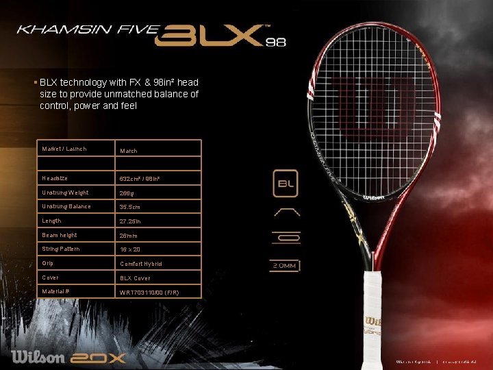 § BLX technology with FX & 98 in² head size to provide unmatched balance