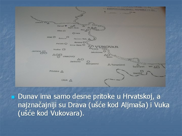 n Dunav ima samo desne pritoke u Hrvatskoj, a najznačajniji su Drava (ušće kod