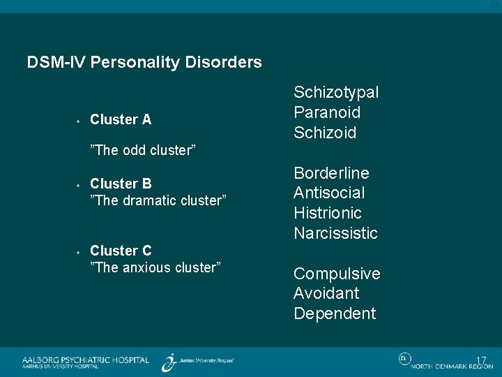 17 DSM-IV Personality Disorders • Cluster A Schizotypal Paranoid Schizoid ”The odd cluster” •