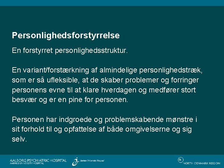 Personlighedsforstyrrelse En forstyrret personlighedsstruktur. En variant/forstærkning af almindelige personlighedstræk, som er så ufleksible, at