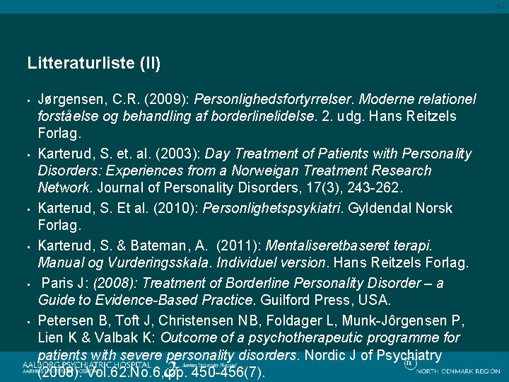 62 Litteraturliste (II) • • • Jørgensen, C. R. (2009): Personlighedsfortyrrelser. Moderne relationel forståelse