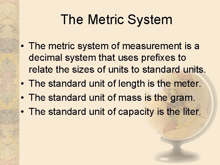 The Metric System • The metric system of measurement is a decimal system that