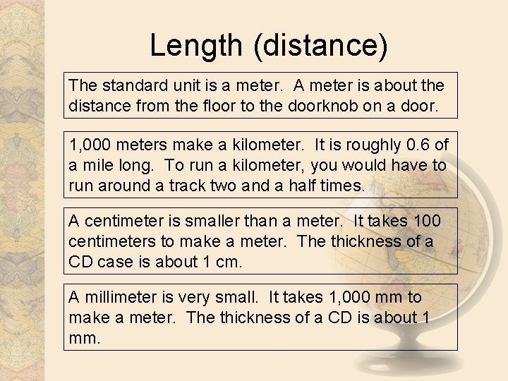Length (distance) The standard unit is a meter. A meter is about the distance