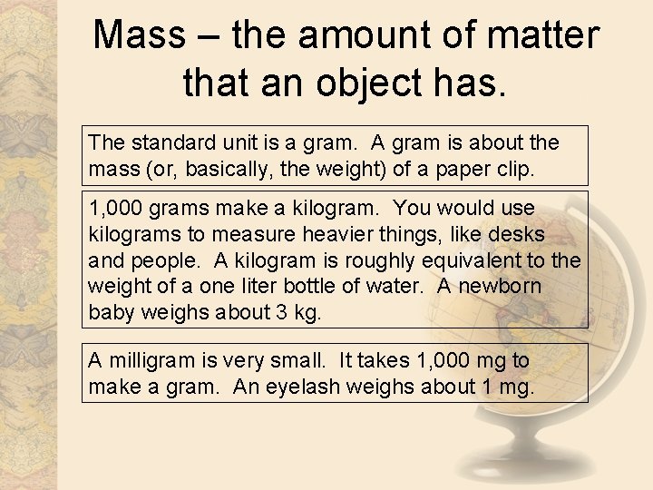 Mass – the amount of matter that an object has. The standard unit is