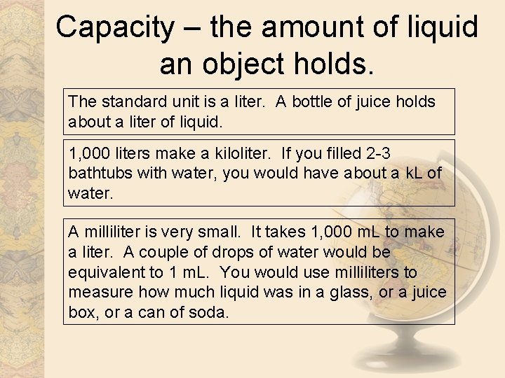 Capacity – the amount of liquid an object holds. The standard unit is a