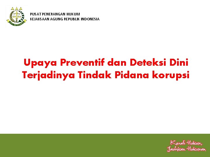 PUSAT PENERANGAN HUKUM KEJAKSAAN AGUNG REPUBLIK INDONESIA Upaya Preventif dan Deteksi Dini Terjadinya Tindak