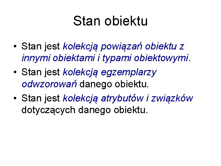 Stan obiektu • Stan jest kolekcją powiązań obiektu z innymi obiektami i typami obiektowymi.