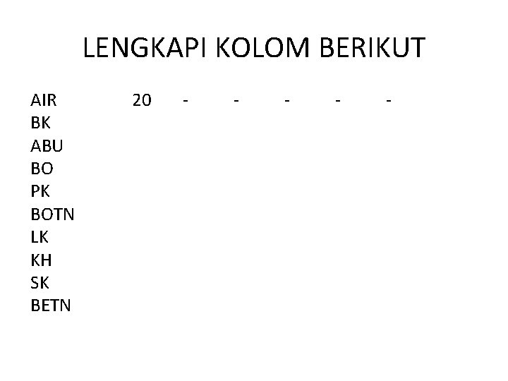 LENGKAPI KOLOM BERIKUT AIR BK ABU BO PK BOTN LK KH SK BETN 20