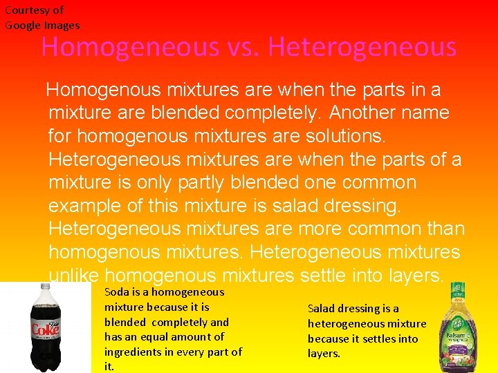 Courtesy of Google Images Homogeneous vs. Heterogeneous Homogenous mixtures are when the parts in