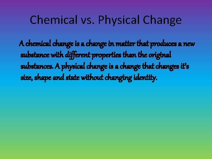 Chemical vs. Physical Change A chemical change is a change in matter that produces