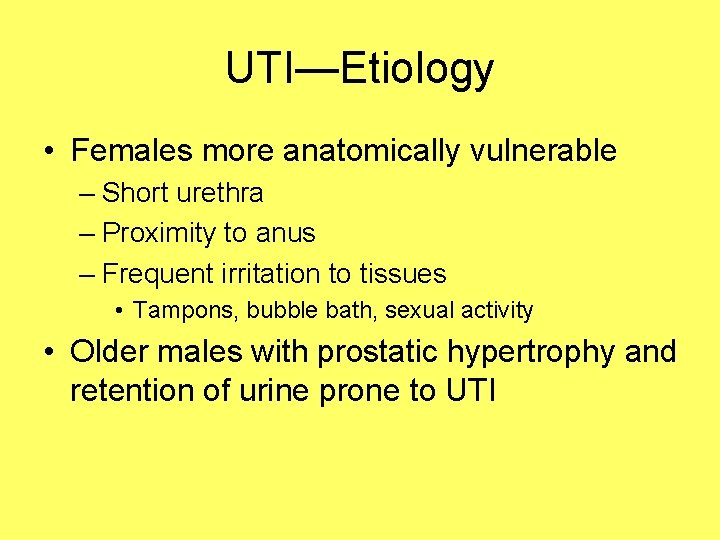 UTI—Etiology • Females more anatomically vulnerable – Short urethra – Proximity to anus –