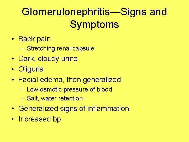 Glomerulonephritis—Signs and Symptoms • Back pain – Stretching renal capsule • Dark, cloudy urine