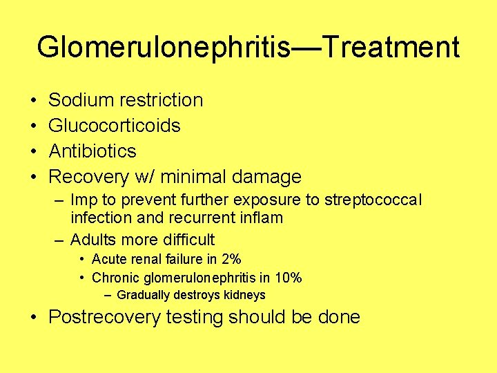 Glomerulonephritis—Treatment • • Sodium restriction Glucocorticoids Antibiotics Recovery w/ minimal damage – Imp to