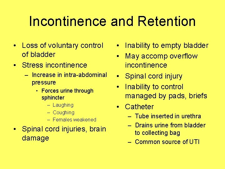 Incontinence and Retention • Loss of voluntary control of bladder • Stress incontinence –