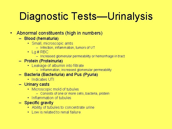 Diagnostic Tests—Urinalysis • Abnormal constituents (high in numbers) – Blood (hematuria) • Small, microscopic