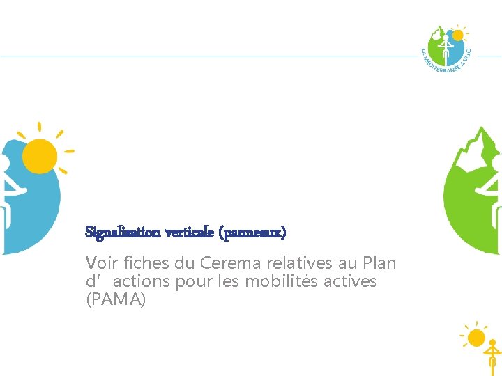 Signalisation verticale (panneaux) Voir fiches du Cerema relatives au Plan d’actions pour les mobilités Signalisation verticale (panneaux) Voir fiches du Cerema relatives au Plan d’actions pour les mobilités