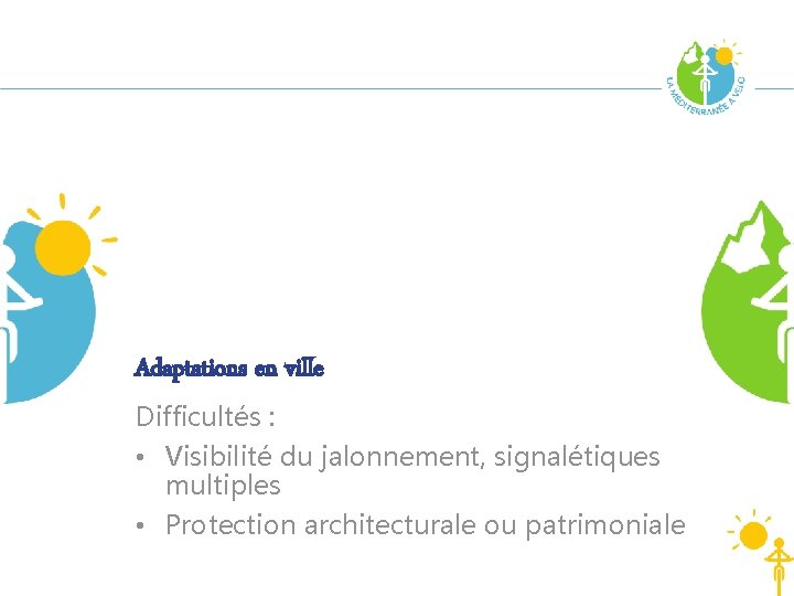 Adaptations en ville Difficultés : • Visibilité du jalonnement, signalétiques multiples • Protection architecturale