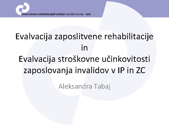 Evalvacija zaposlitvene rehabilitacije in Evalvacija stroškovne učinkovitosti zaposlovanja invalidov v IP in ZC Aleksandra