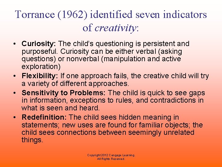 Torrance (1962) identified seven indicators of creativity: • Curiosity: The child’s questioning is persistent