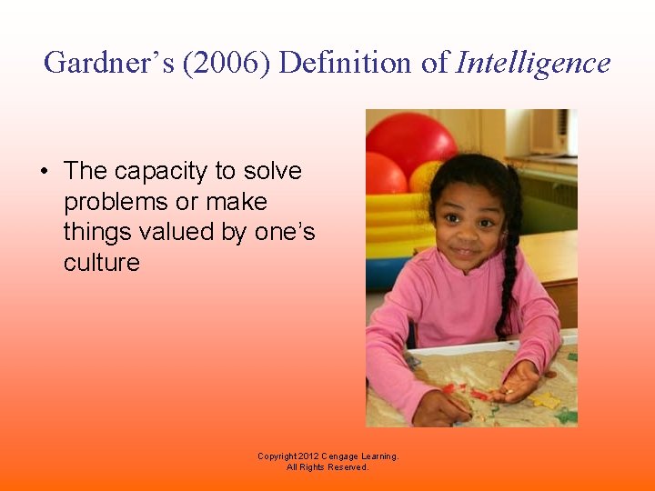 Gardner’s (2006) Definition of Intelligence • The capacity to solve problems or make things