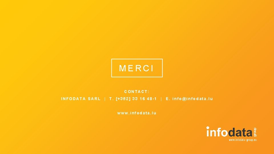 MERCI CONTACT: INFODATA SARL | T. [+352] 33 16 48 -1 | E. info@infodata.