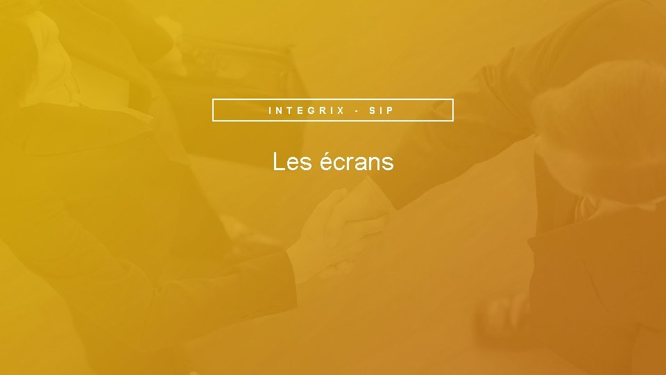 I N T E G R I X - S I P Les écrans