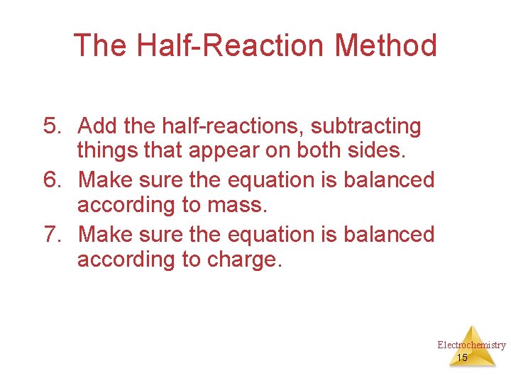 The Half-Reaction Method 5. Add the half-reactions, subtracting things that appear on both sides.