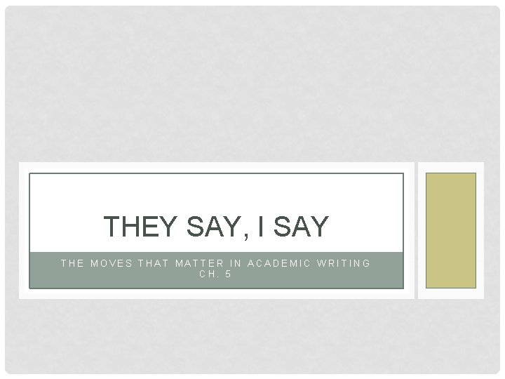 THEY SAY, I SAY THE MOVES THAT MATTER IN ACADEMIC WRITING CH. 5 