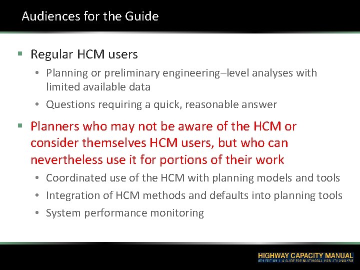 Audiences for the Guide § Regular HCM users • Planning or preliminary engineering–level analyses Audiences for the Guide § Regular HCM users • Planning or preliminary engineering–level analyses