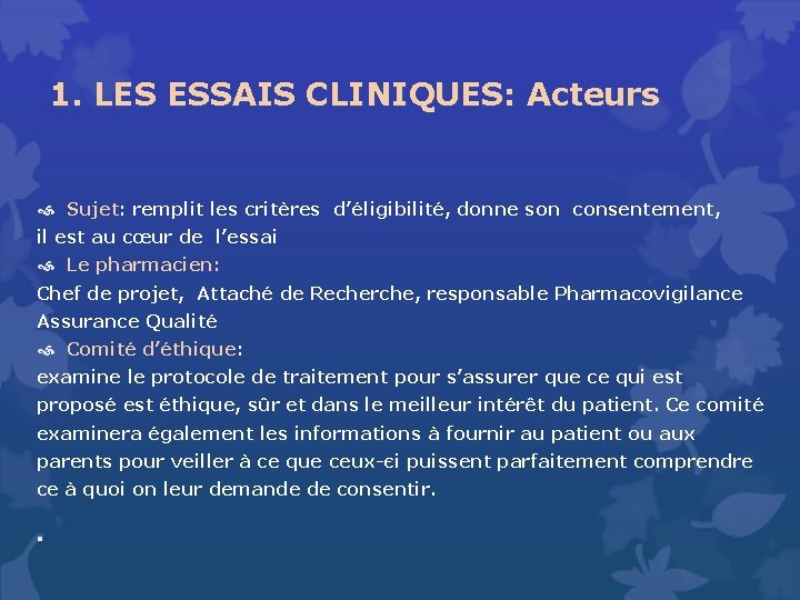 1. LES ESSAIS CLINIQUES: Acteurs Sujet: remplit les critères d’éligibilité, donne son consentement, il