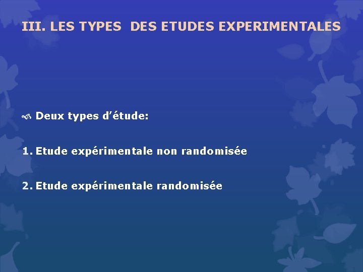 III. LES TYPES DES ETUDES EXPERIMENTALES Deux types d’étude: 1. Etude expérimentale non randomisée