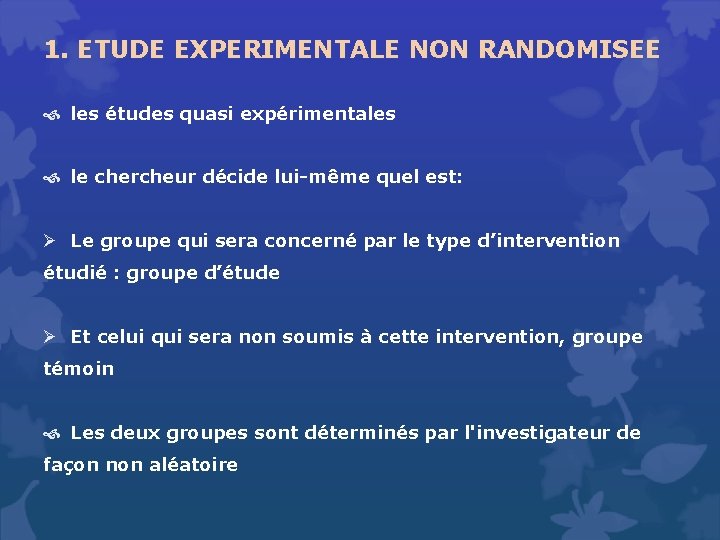 1. ETUDE EXPERIMENTALE NON RANDOMISEE les études quasi expérimentales le chercheur décide lui même