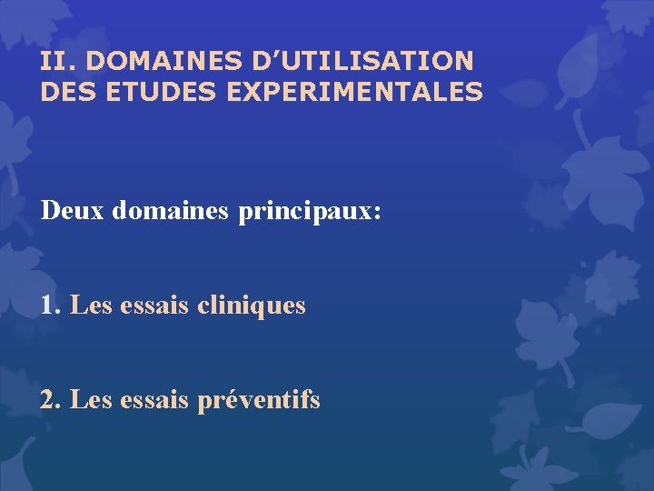 II. DOMAINES D’UTILISATION DES ETUDES EXPERIMENTALES Deux domaines principaux: 1. Les essais cliniques 2.