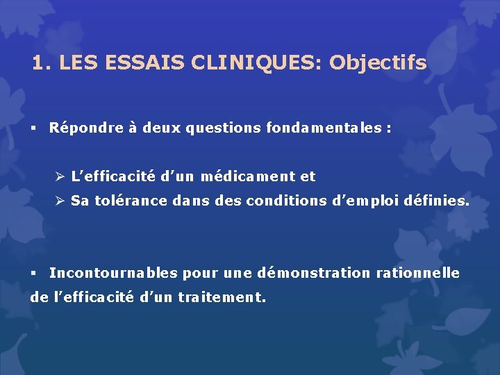 1. LES ESSAIS CLINIQUES: Objectifs § Répondre à deux questions fondamentales : Ø L’efficacité