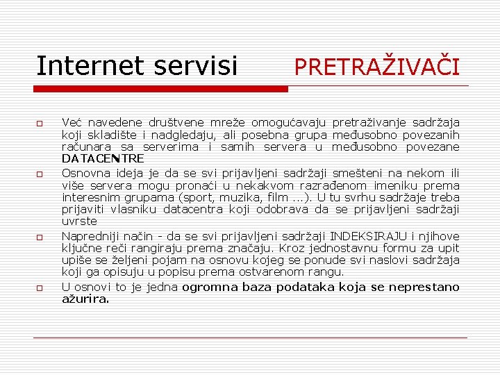 Internet servisi PRETRAŽIVAČI o o Već navedene društvene mreže omogućavaju pretraživanje sadržaja koji skladište Internet servisi PRETRAŽIVAČI o o Već navedene društvene mreže omogućavaju pretraživanje sadržaja koji skladište