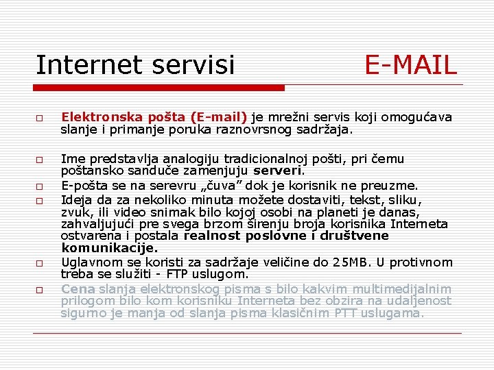 Internet servisi E-MAIL o o o Elektronska pošta (E-mail) je mrežni servis koji omogućava