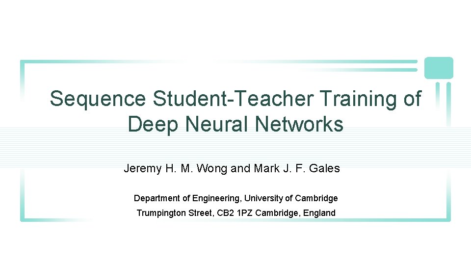 Sequence Student-Teacher Training of Deep Neural Networks Jeremy H. M. Wong and Mark J. Sequence Student-Teacher Training of Deep Neural Networks Jeremy H. M. Wong and Mark J.