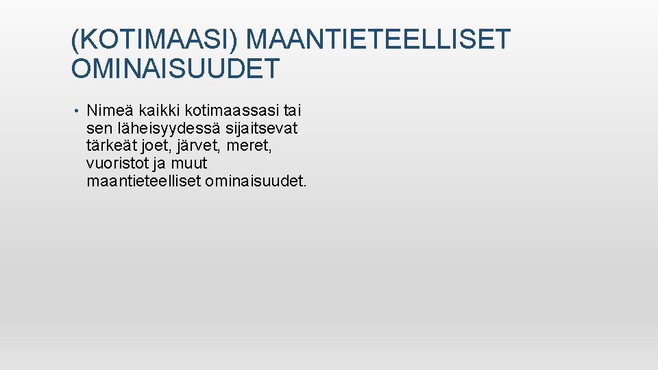 (KOTIMAASI) MAANTIETEELLISET OMINAISUUDET • Nimeä kaikki kotimaassasi tai sen läheisyydessä sijaitsevat tärkeät joet, järvet,