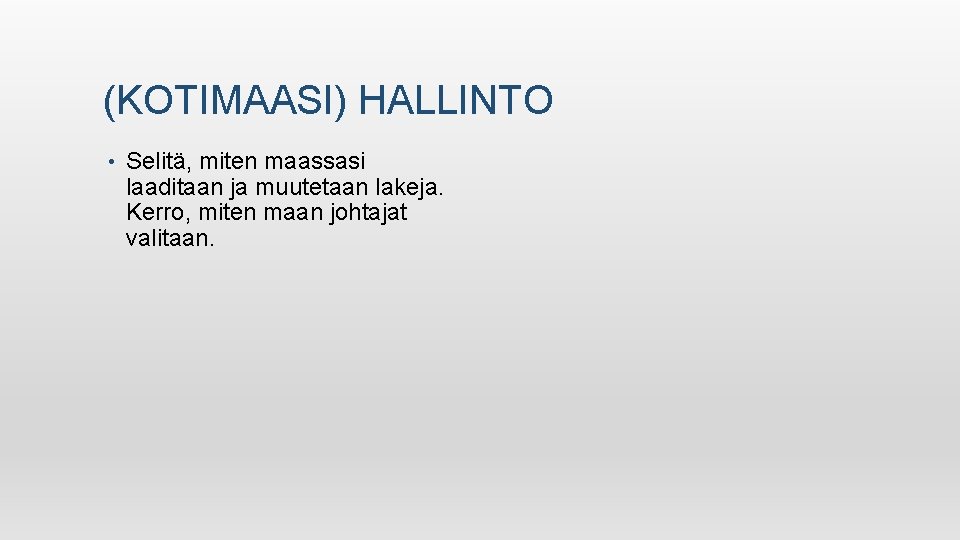 (KOTIMAASI) HALLINTO • Selitä, miten maassasi laaditaan ja muutetaan lakeja. Kerro, miten maan johtajat