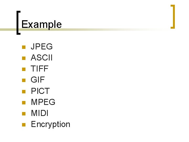 Example n n n n JPEG ASCII TIFF GIF PICT MPEG MIDI Encryption 