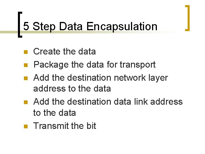 5 Step Data Encapsulation n n Create the data Package the data for transport