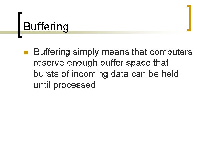 Buffering n Buffering simply means that computers reserve enough buffer space that bursts of