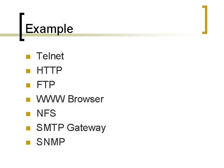 Example n n n n Telnet HTTP FTP WWW Browser NFS SMTP Gateway SNMP