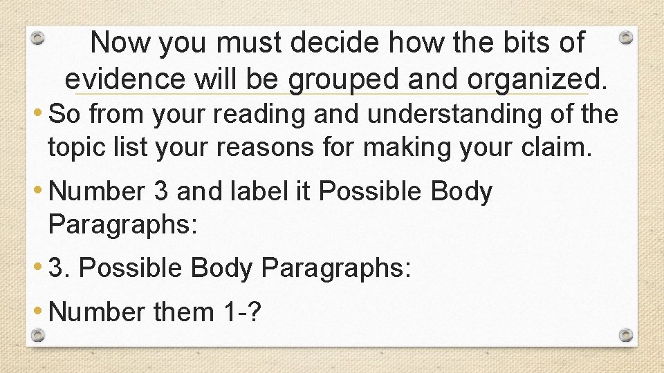 Now you must decide how the bits of evidence will be grouped and organized.