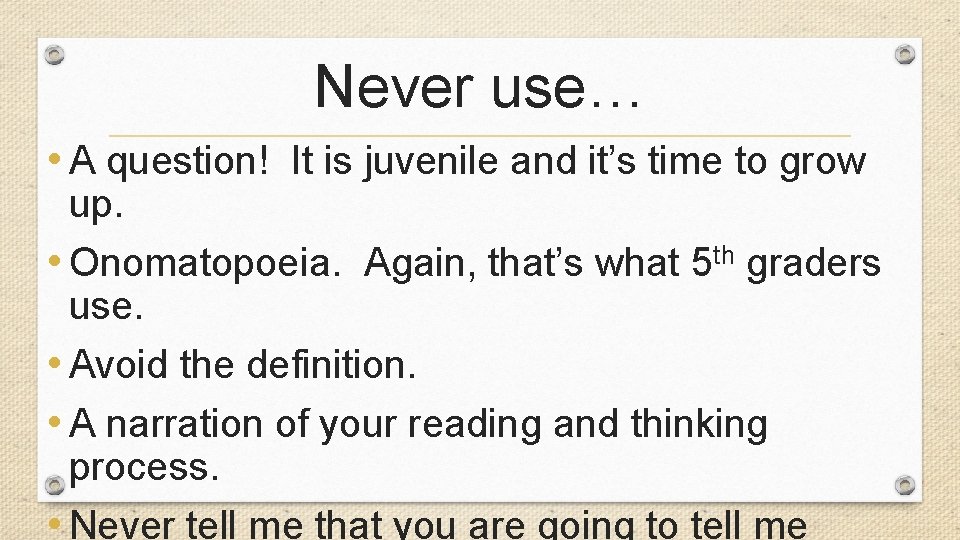 Never use… • A question! It is juvenile and it’s time to grow up.