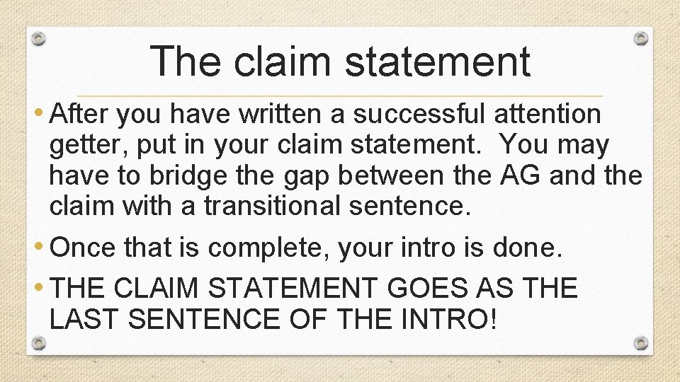 The claim statement • After you have written a successful attention getter, put in