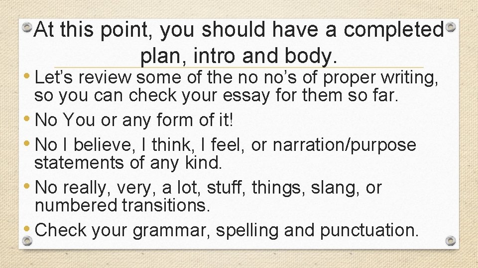 At this point, you should have a completed plan, intro and body. • Let’s