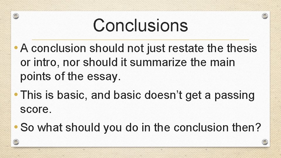 Conclusions • A conclusion should not just restate thesis or intro, nor should it